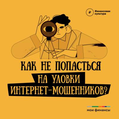 КАК НЕ ПОПАСТЬСЯ НА УЛОВКИ ИНТЕРНЕТ-МОШЕННИКОВ?